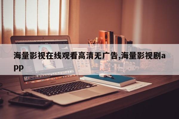海量影视在线观看高清无广告,海量影视剧app