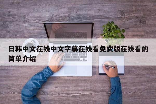 日韩中文在线中文字幕在线看免费版在线看的简单介绍