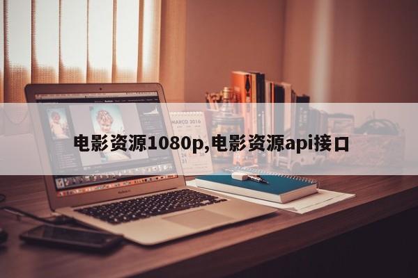 电影资源1080p,电影资源api接口