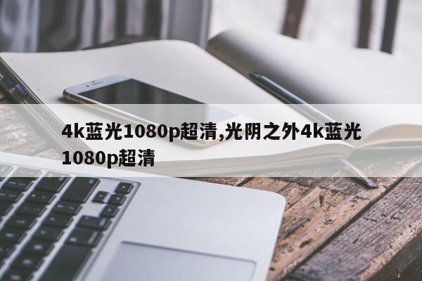 4k蓝光1080p超清,光阴之外4k蓝光1080p超清