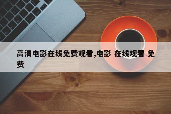 高清电影在线免费观看,电影 在线观看 免费
