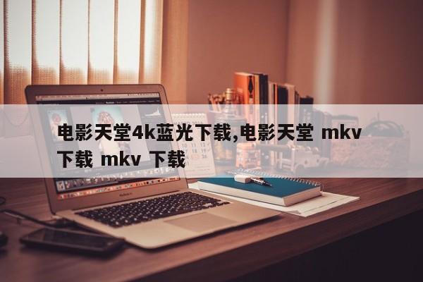 电影天堂4k蓝光下载,电影天堂 mkv 下载 mkv 下载